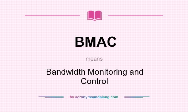 What does BMAC mean? It stands for Bandwidth Monitoring and Control