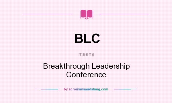 What does BLC mean? It stands for Breakthrough Leadership Conference