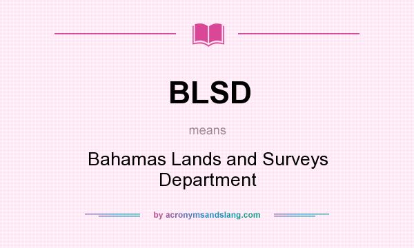 What does BLSD mean? It stands for Bahamas Lands and Surveys Department