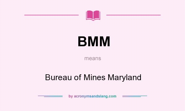 What does BMM mean? It stands for Bureau of Mines Maryland
