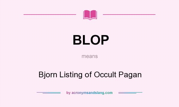 What does BLOP mean? It stands for Bjorn Listing of Occult Pagan