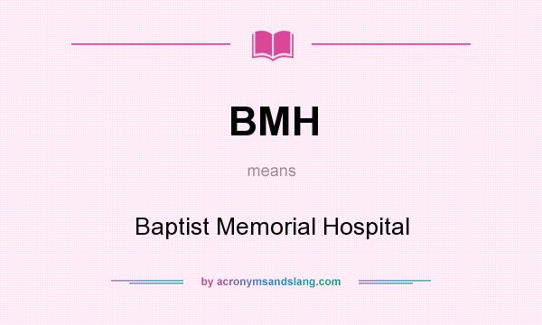 What does BMH mean? It stands for Baptist Memorial Hospital