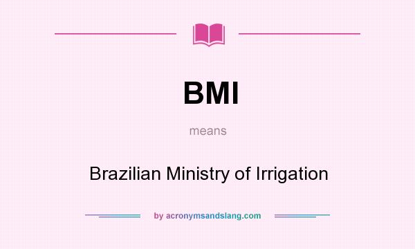 What does BMI mean? It stands for Brazilian Ministry of Irrigation