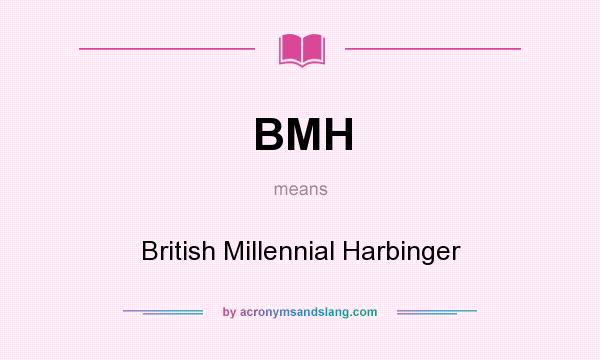 What does BMH mean? It stands for British Millennial Harbinger
