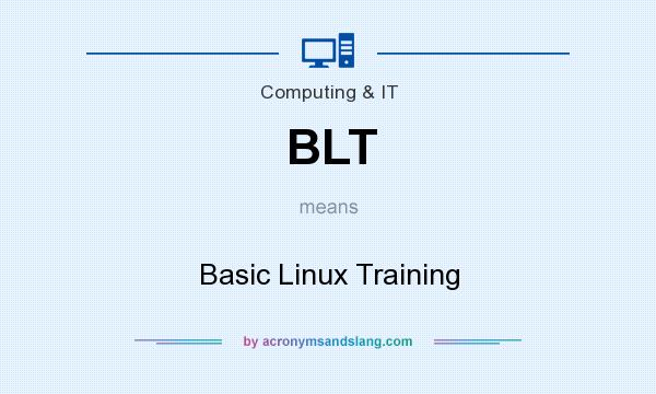 What does BLT mean? It stands for Basic Linux Training