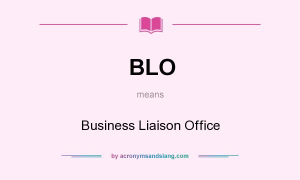 What does BLO mean? It stands for Business Liaison Office