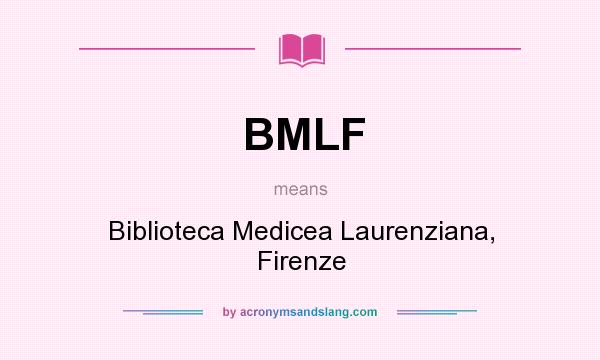 What does BMLF mean? It stands for Biblioteca Medicea Laurenziana, Firenze