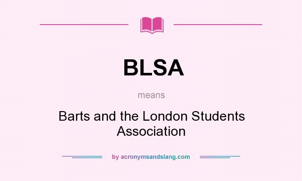 What does BLSA mean? It stands for Barts and the London Students Association