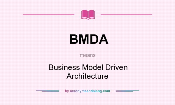 What does BMDA mean? It stands for Business Model Driven Architecture