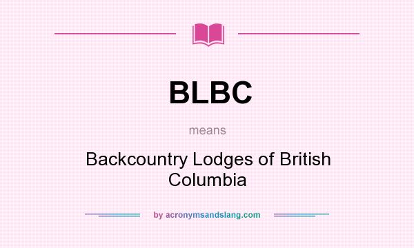 What does BLBC mean? It stands for Backcountry Lodges of British Columbia