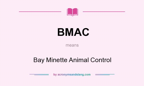 What does BMAC mean? It stands for Bay Minette Animal Control