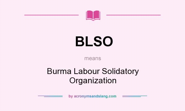 What does BLSO mean? It stands for Burma Labour Solidatory Organization