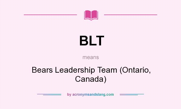 What does BLT mean? It stands for Bears Leadership Team (Ontario, Canada)