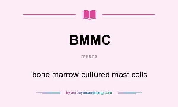 What does BMMC mean? It stands for bone marrow-cultured mast cells