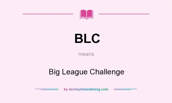 What does BLC mean? It stands for Big League Challenge