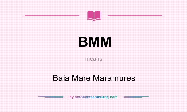 What does BMM mean? It stands for Baia Mare Maramures