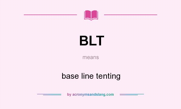 What does BLT mean? It stands for base line tenting