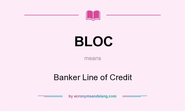 What does BLOC mean? It stands for Banker Line of Credit