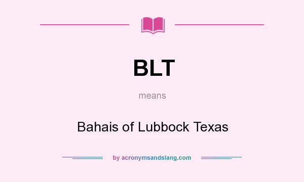 What does BLT mean? It stands for Bahais of Lubbock Texas