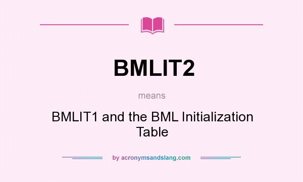 What does BMLIT2 mean? It stands for BMLIT1 and the BML Initialization Table