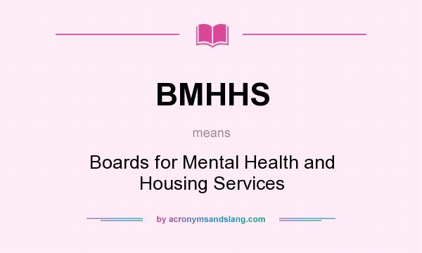 What does BMHHS mean? It stands for Boards for Mental Health and Housing Services