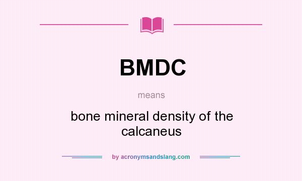 What does BMDC mean? It stands for bone mineral density of the calcaneus