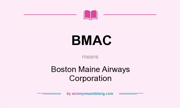 What does BMAC mean? It stands for Boston Maine Airways Corporation