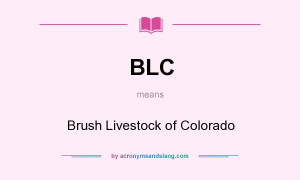 What does BLC mean? It stands for Brush Livestock of Colorado