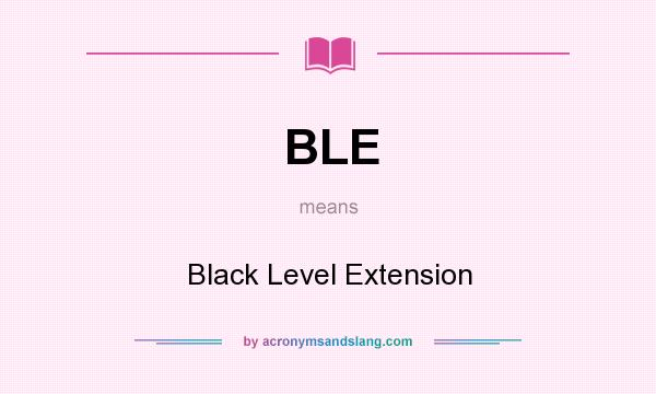 What does BLE mean? It stands for Black Level Extension