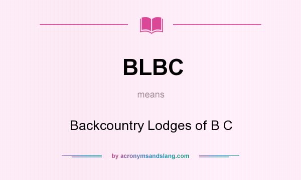 What does BLBC mean? It stands for Backcountry Lodges of B C