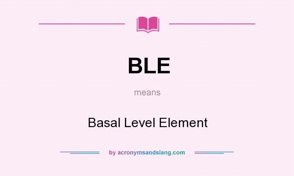 What does BLE mean? It stands for Basal Level Element