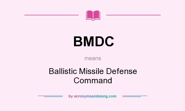 What does BMDC mean? It stands for Ballistic Missile Defense Command
