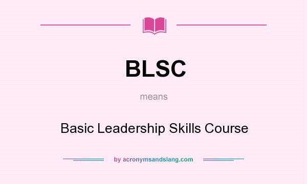 What does BLSC mean? It stands for Basic Leadership Skills Course