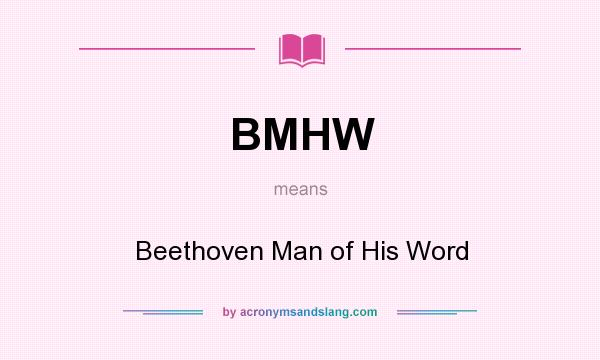 What does BMHW mean? It stands for Beethoven Man of His Word