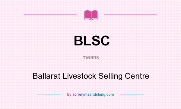 What does BLSC mean? It stands for Ballarat Livestock Selling Centre