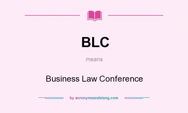 What does BLC mean? It stands for Business Law Conference