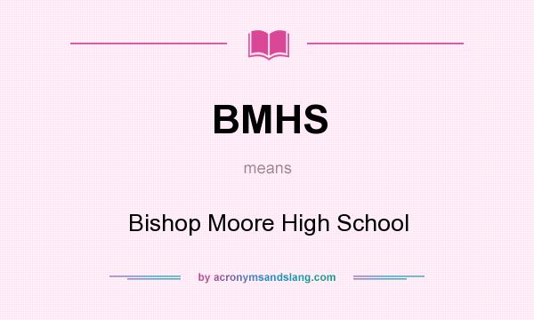 What does BMHS mean? It stands for Bishop Moore High School