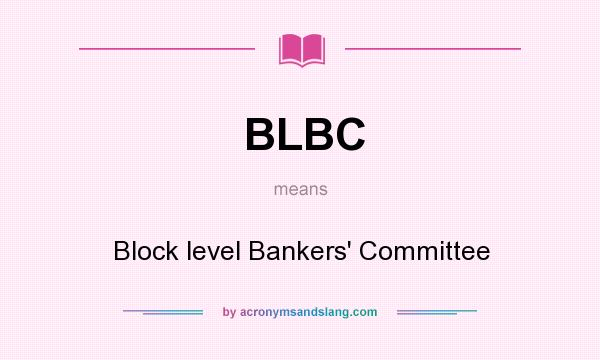 What does BLBC mean? It stands for Block level Bankers` Committee
