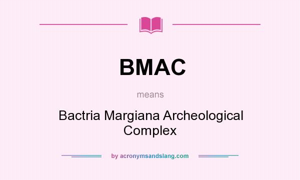What does BMAC mean? It stands for Bactria Margiana Archeological Complex
