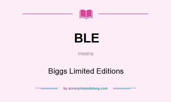 What does BLE mean? It stands for Biggs Limited Editions