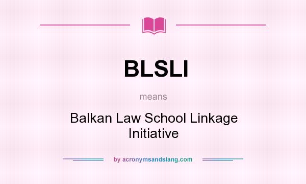 What does BLSLI mean? It stands for Balkan Law School Linkage Initiative