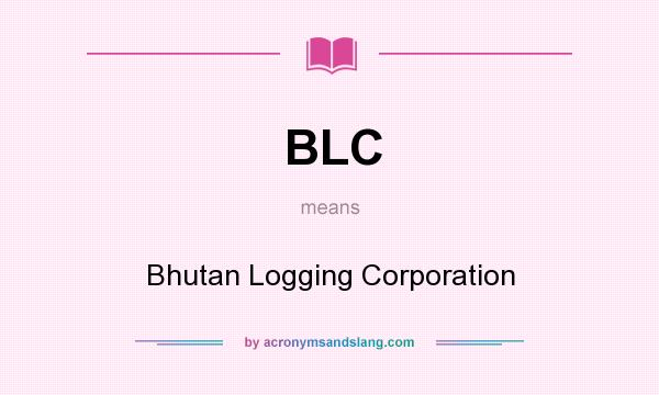 What does BLC mean? It stands for Bhutan Logging Corporation
