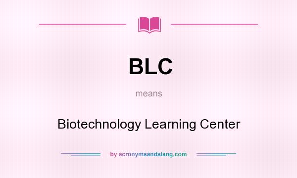 What does BLC mean? It stands for Biotechnology Learning Center