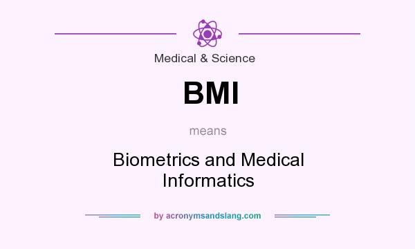 What does BMI mean? It stands for Biometrics and Medical Informatics