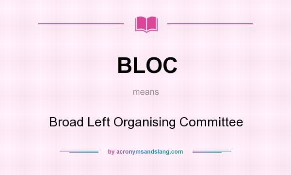 What does BLOC mean? It stands for Broad Left Organising Committee