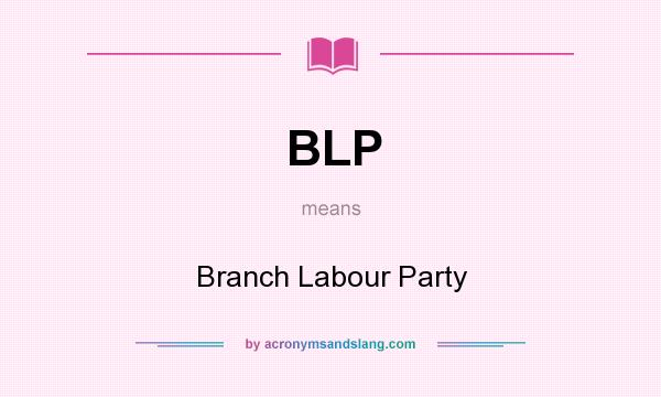 What does BLP mean? It stands for Branch Labour Party