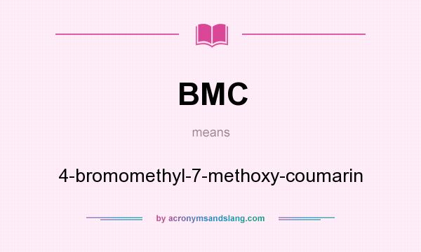 What does BMC mean? It stands for 4-bromomethyl-7-methoxy-coumarin