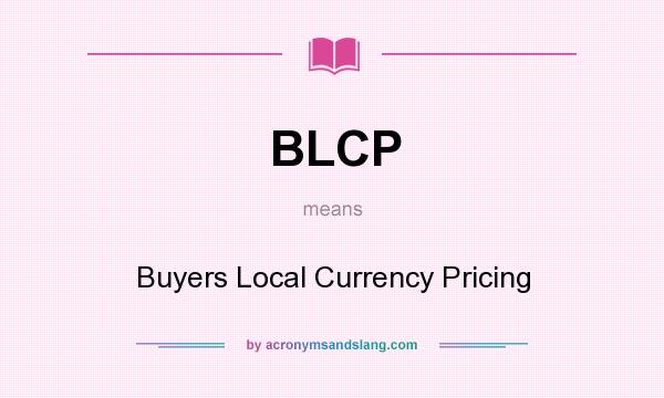 What does BLCP mean? It stands for Buyers Local Currency Pricing