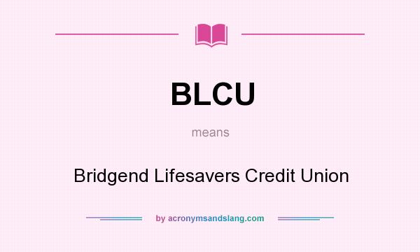 What does BLCU mean? It stands for Bridgend Lifesavers Credit Union