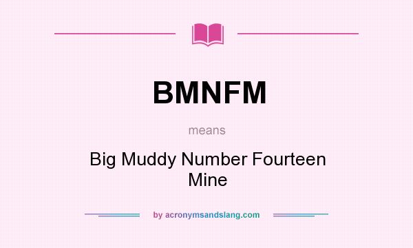 What does BMNFM mean? It stands for Big Muddy Number Fourteen Mine